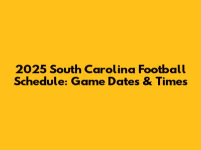 2025 South Carolina Football Schedule: Game Dates & Times