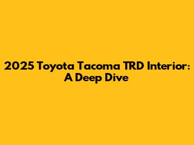 2025 Toyota Tacoma TRD Interior: A Deep Dive