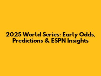 2025 World Series: Early Odds, Predictions & ESPN Insights