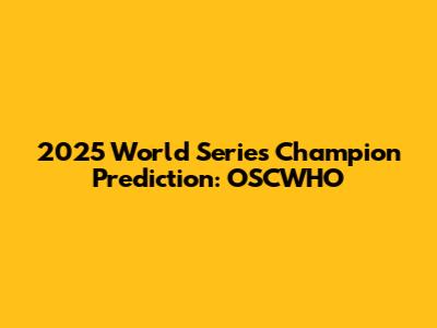 2025 World Series Champion Prediction: OSCWHO