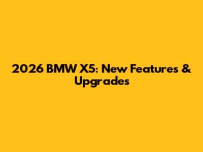 2026 BMW X5: New Features & Upgrades