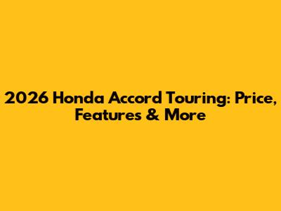 2026 Honda Accord Touring: Price, Features & More