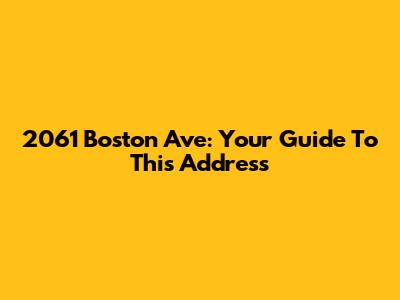 2061 Boston Ave: Your Guide To This Address