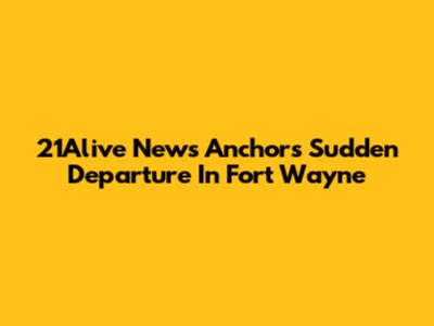 21Alive News Anchor's Sudden Departure In Fort Wayne