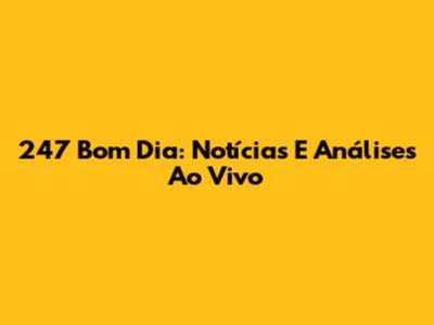 247 Bom Dia: Notícias E Análises Ao Vivo