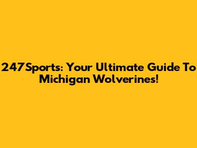 247Sports: Your Ultimate Guide To Michigan Wolverines!