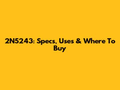 2N5243: Specs, Uses & Where To Buy