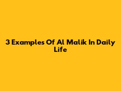 3 Examples Of Al Malik In Daily Life