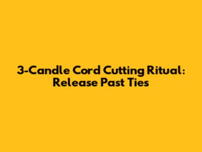 3-Candle Cord Cutting Ritual: Release Past Ties