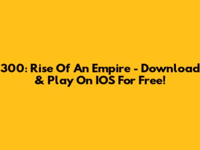 300: Rise Of An Empire - Download & Play On IOS For Free!
