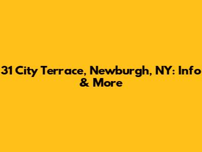 31 City Terrace, Newburgh, NY: Info & More