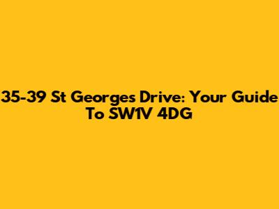 35-39 St George's Drive: Your Guide To SW1V 4DG