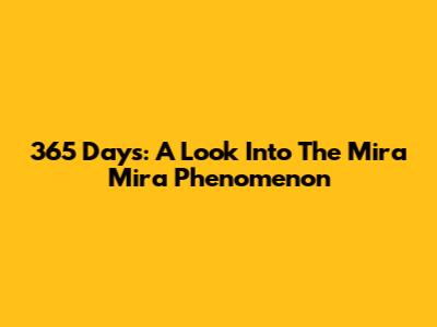 365 Days: A Look Into The Mira Mira Phenomenon