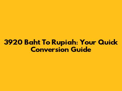 3920 Baht To Rupiah: Your Quick Conversion Guide