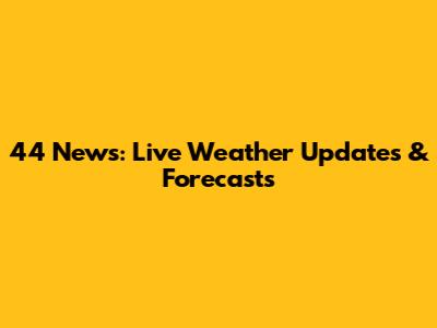 44 News: Live Weather Updates & Forecasts