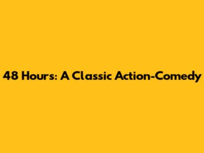 48 Hours: A Classic Action-Comedy