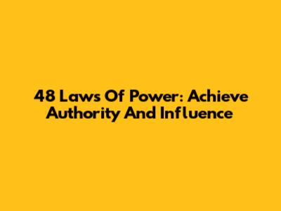 48 Laws Of Power: Achieve Authority And Influence