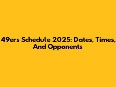 49ers Schedule 2025: Dates, Times, And Opponents