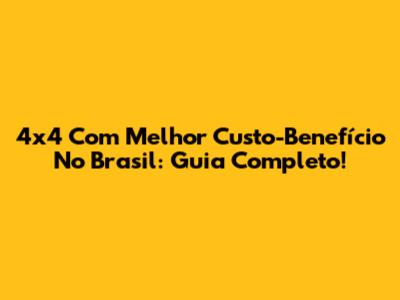 4x4 Com Melhor Custo-Benefício No Brasil: Guia Completo!