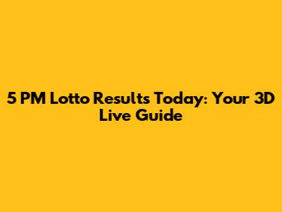 5 PM Lotto Results Today: Your 3D Live Guide