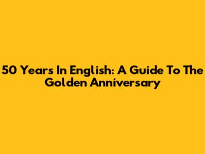 50 Years In English: A Guide To The Golden Anniversary