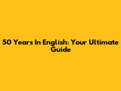 50 Years In English: Your Ultimate Guide
