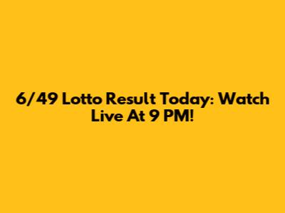 6/49 Lotto Result Today: Watch Live At 9 PM!