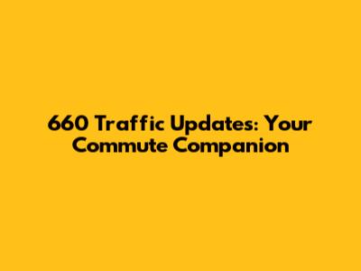 660 Traffic Updates: Your Commute Companion
