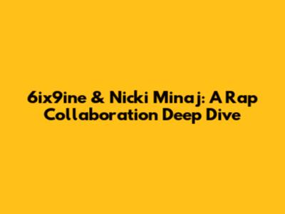 6ix9ine & Nicki Minaj: A Rap Collaboration Deep Dive