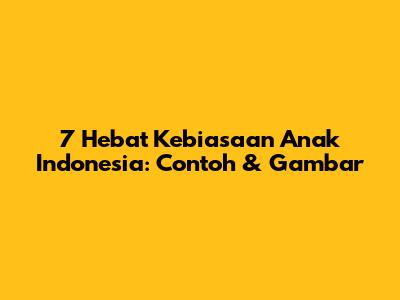 7 Hebat Kebiasaan Anak Indonesia: Contoh & Gambar