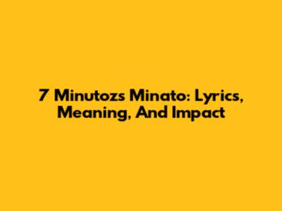 7 Minutoz's Minato: Lyrics, Meaning, And Impact