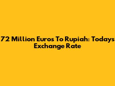 72 Million Euros To Rupiah: Today's Exchange Rate