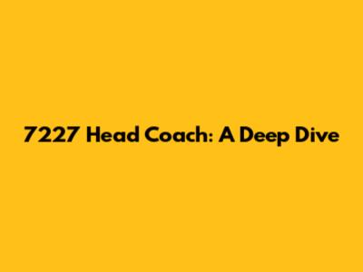 7227 Head Coach: A Deep Dive