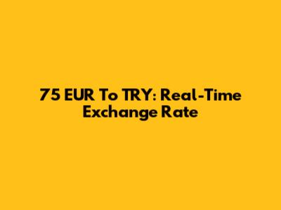 75 EUR To TRY: Real-Time Exchange Rate