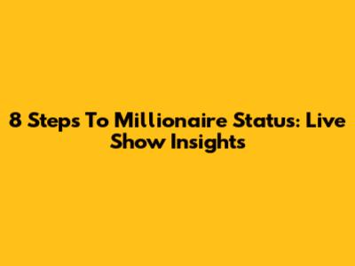 8 Steps To Millionaire Status: Live Show Insights