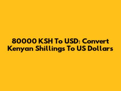 80000 KSH To USD: Convert Kenyan Shillings To US Dollars