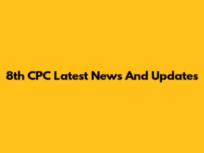 8th CPC Latest News And Updates