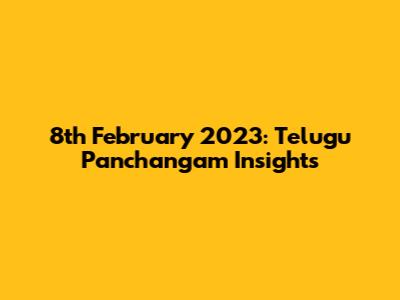 8th February 2023: Telugu Panchangam Insights