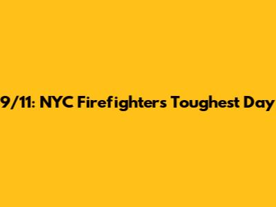 9/11: NYC Firefighters' Toughest Day