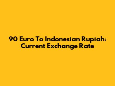 90 Euro To Indonesian Rupiah: Current Exchange Rate