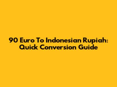 90 Euro To Indonesian Rupiah: Quick Conversion Guide