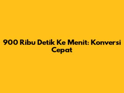 900 Ribu Detik Ke Menit: Konversi Cepat