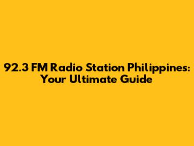 92.3 FM Radio Station Philippines: Your Ultimate Guide