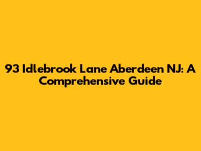 93 Idlebrook Lane Aberdeen NJ: A Comprehensive Guide