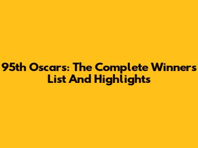 95th Oscars: The Complete Winners List And Highlights