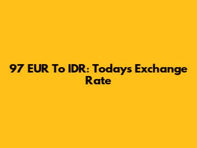 97 EUR To IDR: Today's Exchange Rate