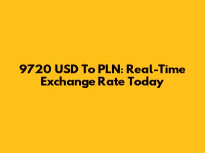 9720 USD To PLN: Real-Time Exchange Rate Today