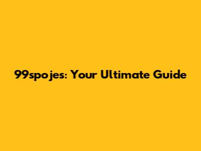 99spojes: Your Ultimate Guide