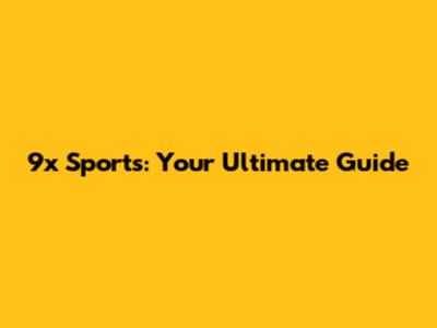 9x Sports: Your Ultimate Guide