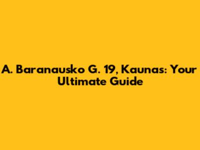 A. Baranausko G. 19, Kaunas: Your Ultimate Guide